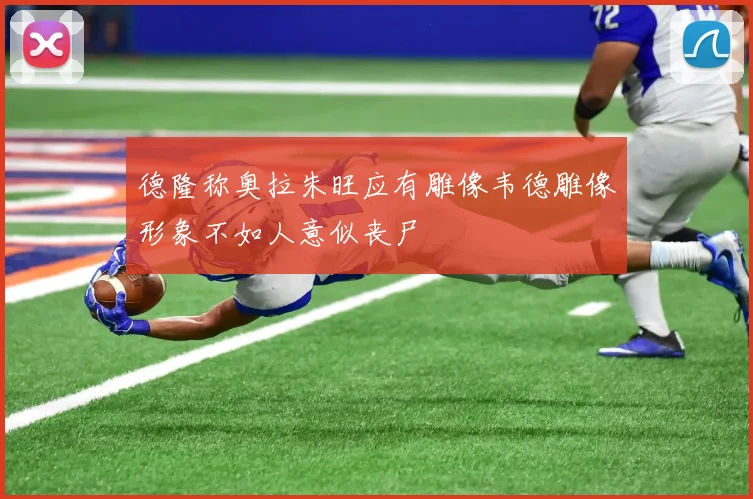 德隆称奥拉朱旺应有雕像韦德雕像形象不如人意似丧尸